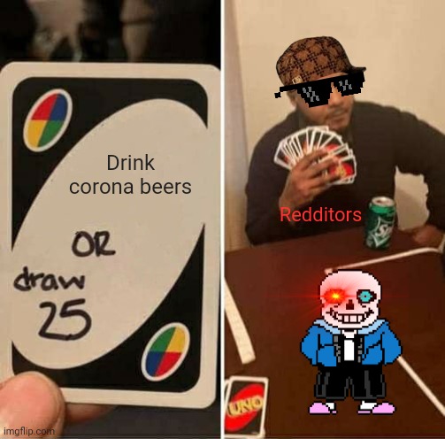 UNO Draw 25 Cards | Drink corona beers; Redditors | image tagged in memes,uno draw 25 cards | made w/ Imgflip meme maker