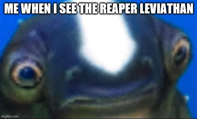 subnautica seamoth cuddlefish | ME WHEN I SEE THE REAPER LEVIATHAN | image tagged in subnautica seamoth cuddlefish | made w/ Imgflip meme maker