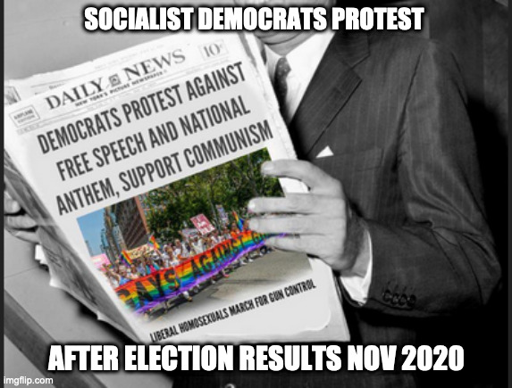 Socialists | SOCIALIST DEMOCRATS PROTEST; AFTER ELECTION RESULTS NOV 2020 | image tagged in communist socialist,democratic socialism,socialism,socialist | made w/ Imgflip meme maker