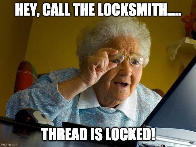 Grandma Finds The Internet Meme | HEY, CALL THE LOCKSMITH..... THREAD IS LOCKED! | image tagged in memes,grandma finds the internet | made w/ Imgflip meme maker