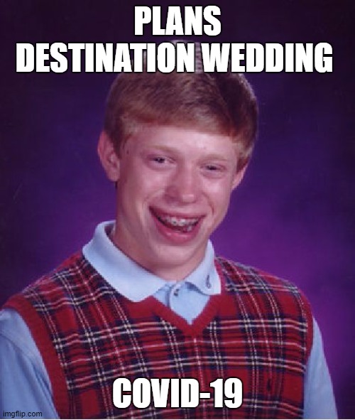 Bad Luck Brian Meme | PLANS DESTINATION WEDDING; COVID-19 | image tagged in memes,bad luck brian | made w/ Imgflip meme maker