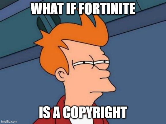 Futurama Fry Meme | WHAT IF FORTINITE IS A COPYRIGHT | image tagged in memes,futurama fry | made w/ Imgflip meme maker