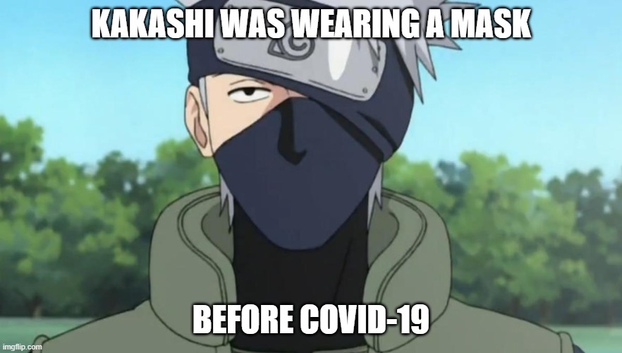 KAKASHI WAS WEARING A MASK; BEFORE COVID-19 | image tagged in kakashi,mask,covid-19,coronavirus | made w/ Imgflip meme maker