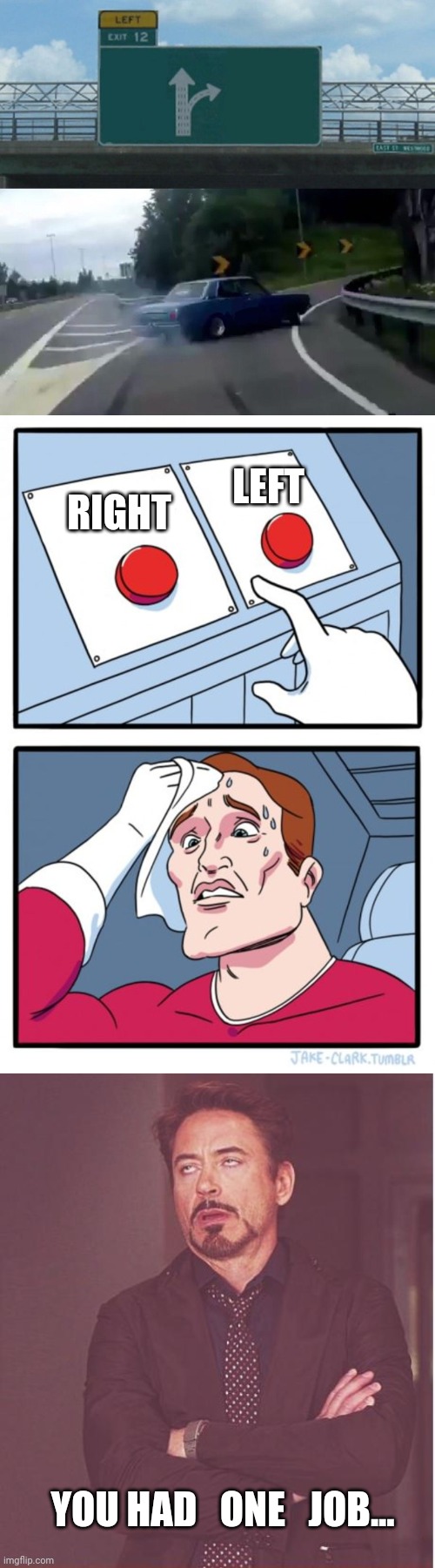 LEFT; RIGHT; YOU HAD   ONE   JOB... | image tagged in memes,face you make robert downey jr,two buttons,left exit 12 off ramp | made w/ Imgflip meme maker