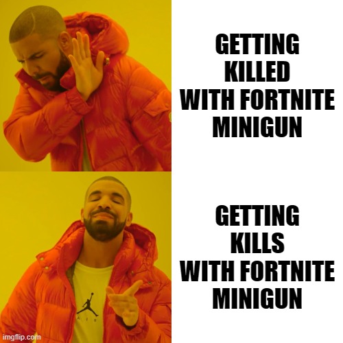 Drake Hotline Bling | GETTING KILLED WITH FORTNITE MINIGUN; GETTING KILLS WITH FORTNITE MINIGUN | image tagged in memes,drake hotline bling | made w/ Imgflip meme maker