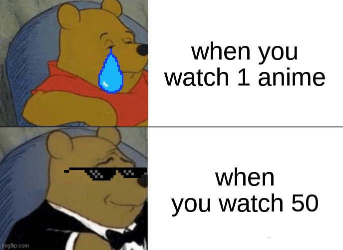 Tuxedo Winnie The Pooh Meme | when you watch 1 anime; when you watch 50 | image tagged in memes,tuxedo winnie the pooh | made w/ Imgflip meme maker