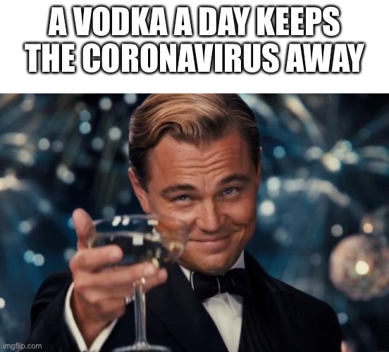 Mmmm vodka | A VODKA A DAY KEEPS THE CORONAVIRUS AWAY | image tagged in memes,leonardo dicaprio cheers,blank white template | made w/ Imgflip meme maker