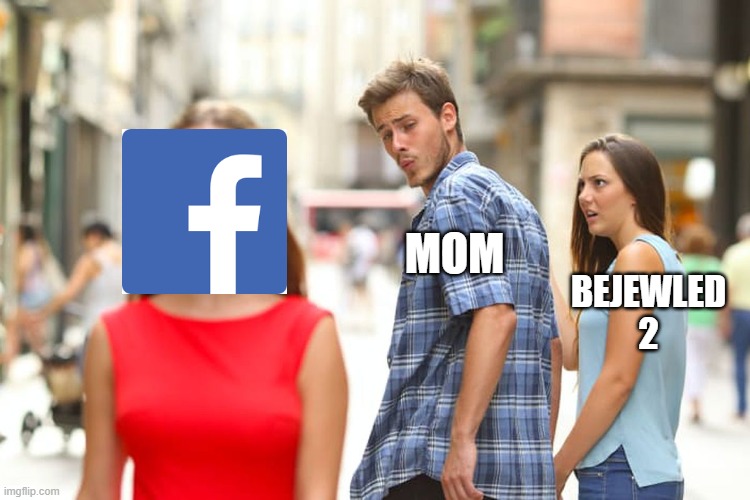Distracted Boyfriend | MOM; BEJEWLED 2 | image tagged in memes,distracted boyfriend | made w/ Imgflip meme maker