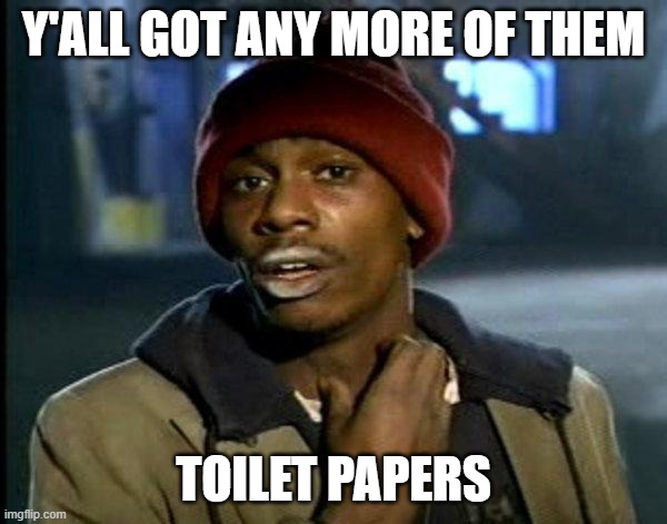 dave chappelle | Y'ALL GOT ANY MORE OF THEM; TOILET PAPERS | image tagged in dave chappelle | made w/ Imgflip meme maker