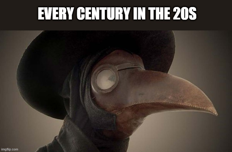 Plague Mask | EVERY CENTURY IN THE 20S | image tagged in plague mask | made w/ Imgflip meme maker