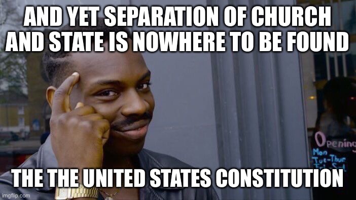 Roll Safe Think About It Meme | AND YET SEPARATION OF CHURCH AND STATE IS NOWHERE TO BE FOUND THE THE UNITED STATES CONSTITUTION | image tagged in memes,roll safe think about it | made w/ Imgflip meme maker