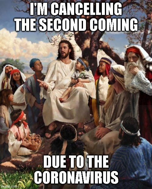 Story Time Jesus | I'M CANCELLING THE SECOND COMING; DUE TO THE CORONAVIRUS | image tagged in story time jesus | made w/ Imgflip meme maker