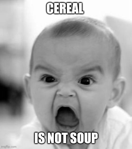 Angry Baby Meme | CEREAL IS NOT SOUP | image tagged in memes,angry baby | made w/ Imgflip meme maker