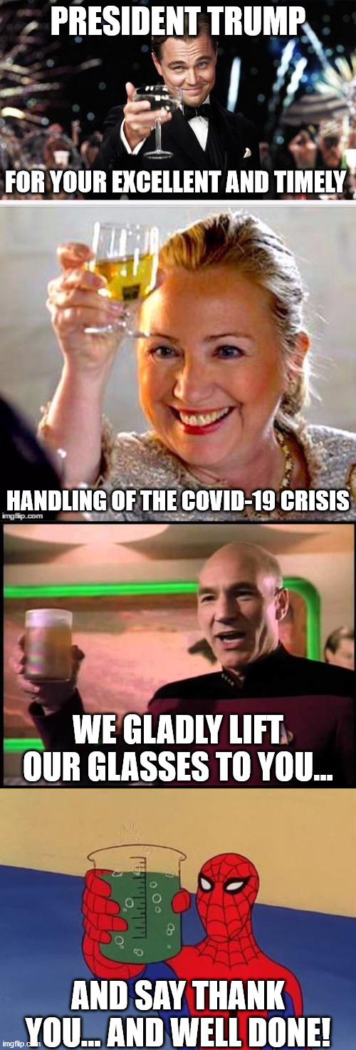 It's not over, but we're in good shape in the USA thanks to OUR president's leadership! | PRESIDENT TRUMP; FOR YOUR EXCELLENT AND TIMELY; HANDLING OF THE COVID-19 CRISIS; WE GLADLY LIFT OUR GLASSES TO YOU... AND SAY THANK YOU... AND WELL DONE! | image tagged in gatsby toast,spiderman toast,clinton toast,picard toasting,coronavirus | made w/ Imgflip meme maker