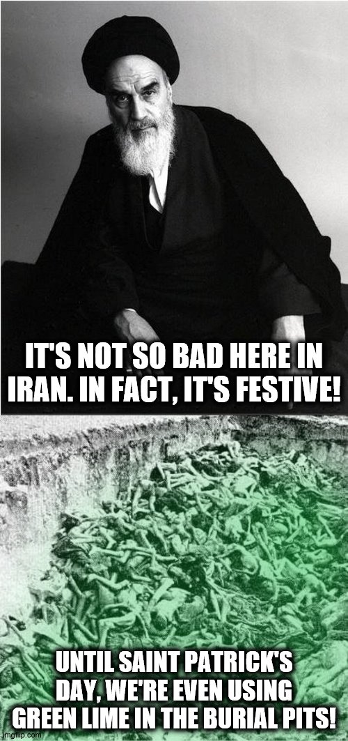 Happy Saint Patrick's Day! | IT'S NOT SO BAD HERE IN IRAN. IN FACT, IT'S FESTIVE! UNTIL SAINT PATRICK'S DAY, WE'RE EVEN USING GREEN LIME IN THE BURIAL PITS! | image tagged in imgflip admin,st patrick's day,iran,coronavirus,green lime | made w/ Imgflip meme maker