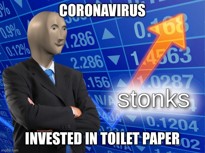 stonks | CORONAVIRUS; INVESTED IN TOILET PAPER | image tagged in stonks | made w/ Imgflip meme maker