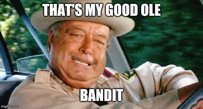 Buford T. Justice | THAT'S MY GOOD OLE BANDIT | image tagged in buford t justice | made w/ Imgflip meme maker