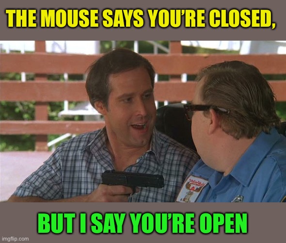THE MOUSE SAYS YOU’RE CLOSED, BUT I SAY YOU’RE OPEN | made w/ Imgflip meme maker