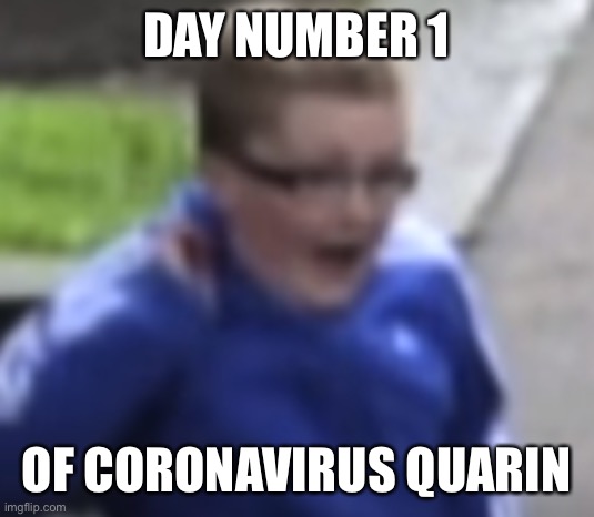 Screw This Im Out | DAY NUMBER 1; OF CORONAVIRUS QUARANTINE | image tagged in screw this im out | made w/ Imgflip meme maker