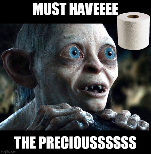 The Precious TP | MUST HAVEEEE; THE PRECIOUSSSSSS | image tagged in the precious tp | made w/ Imgflip meme maker