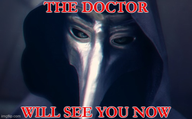 THE DOCTOR; WILL SEE YOU NOW | image tagged in plague doctor,covid-19,coronavirus,creepy,gallows humor,coping | made w/ Imgflip meme maker