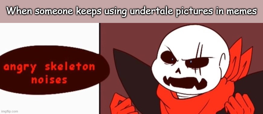 When someone keeps using undertale pictures in memes | image tagged in meme,undertale,sans,ironic,irony | made w/ Imgflip meme maker