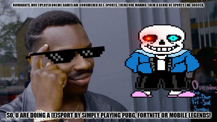Roll Safe Think About It Meme | NOWADAYS, MULTIPLAYER ONLINE GAMES ARE CONSIDERED AS E-SPORTS, THEREFORE MAKING THEM A GENRE OF SPORTS LIKE SOCCER. SO, U ARE DOING A (E)SPORT BY SIMPLY PLAYING PUBG, FORTNITE OR MOBILE LEGENDS! | image tagged in memes,roll safe think about it | made w/ Imgflip meme maker