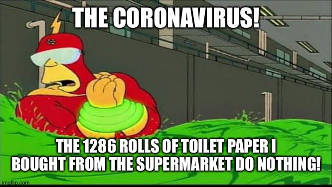 The Goggles Do Nothing | THE CORONAVIRUS! THE 1286 ROLLS OF TOILET PAPER I BOUGHT FROM THE SUPERMARKET DO NOTHING! | image tagged in the goggles do nothing | made w/ Imgflip meme maker