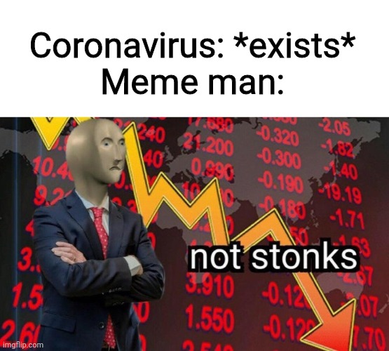 Not stonks | Coronavirus: *exists*
Meme man: | image tagged in not stonks | made w/ Imgflip meme maker