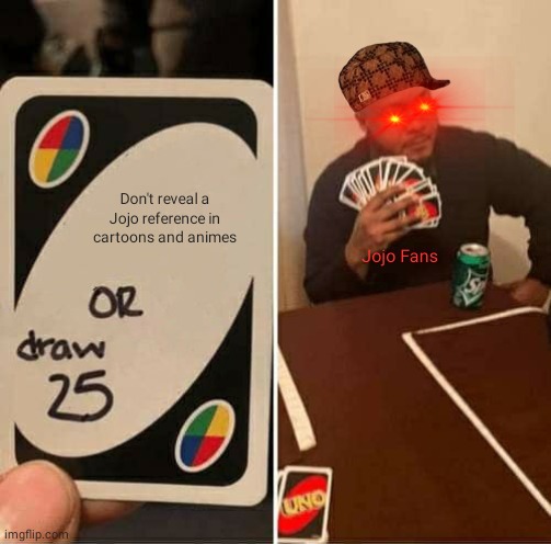 UNO Draw 25 Cards Meme | Don't reveal a Jojo reference in cartoons and animes; Jojo Fans | image tagged in memes,uno draw 25 cards | made w/ Imgflip meme maker