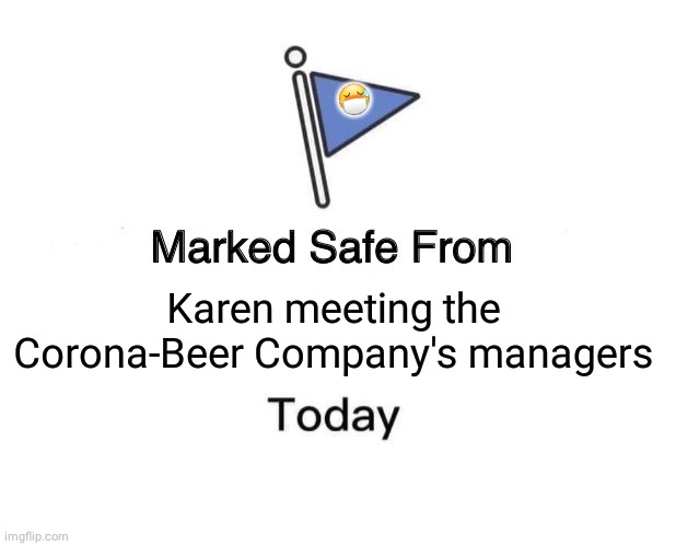 Marked Safe From Meme | 😷; Karen meeting the Corona-Beer Company's managers | image tagged in memes,marked safe from | made w/ Imgflip meme maker