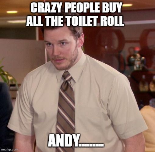 Afraid To Ask Andy | CRAZY PEOPLE BUY ALL THE TOILET ROLL; ANDY......... | image tagged in memes,afraid to ask andy | made w/ Imgflip meme maker