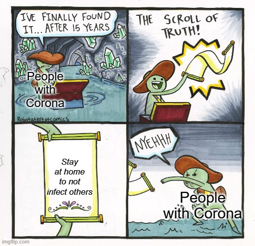 The Scroll Of Truth | People with Corona; Stay at home to not infect others; People with Corona | image tagged in memes,the scroll of truth | made w/ Imgflip meme maker