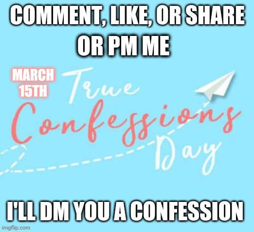 March 15th: True Confessions Day: Social Media Game | OR PM ME; MARCH
15TH | image tagged in confessional,social media,facebook game,wall game,true confessions,march 15th | made w/ Imgflip meme maker