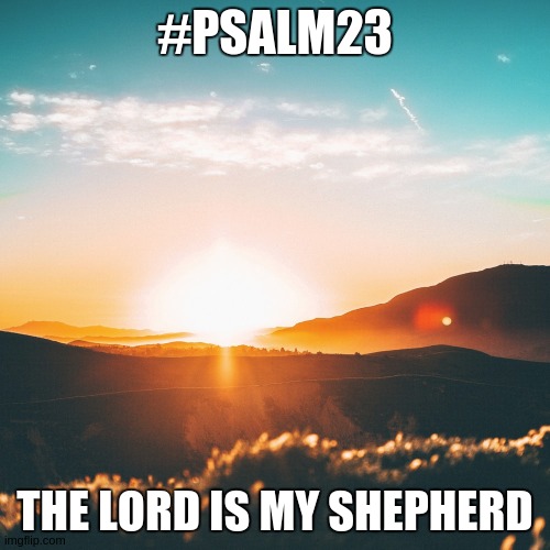 #THELORDSPRAYER #HAPPYFUNDAY X | #PSALM23; THE LORD IS MY SHEPHERD | image tagged in first world problems,world,world cup,world series,world peace,the great awakening | made w/ Imgflip meme maker