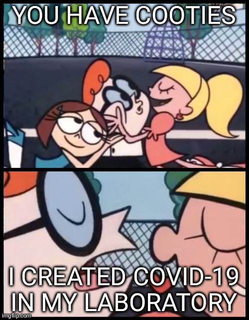 Say it Again, Dexter | YOU HAVE COOTIES; I CREATED COVID-19 IN MY LABORATORY | image tagged in memes,say it again dexter | made w/ Imgflip meme maker
