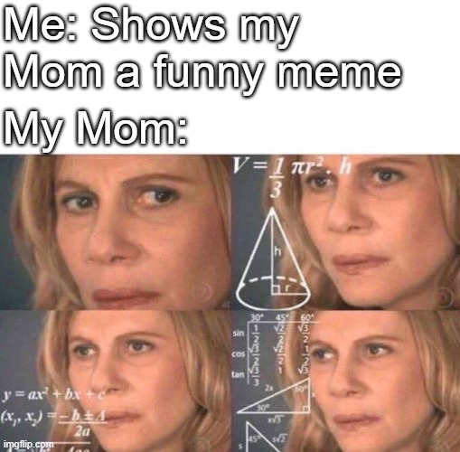 Confuzzled Mom | Me: Shows my Mom a funny meme; My Mom: | image tagged in math lady/confused lady,mom,memes | made w/ Imgflip meme maker