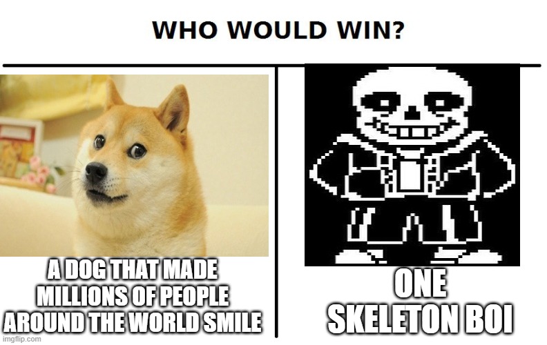 A battle between 2 beings that are amazing and popular | ONE SKELETON BOI; A DOG THAT MADE MILLIONS OF PEOPLE AROUND THE WORLD SMILE | image tagged in who would win | made w/ Imgflip meme maker