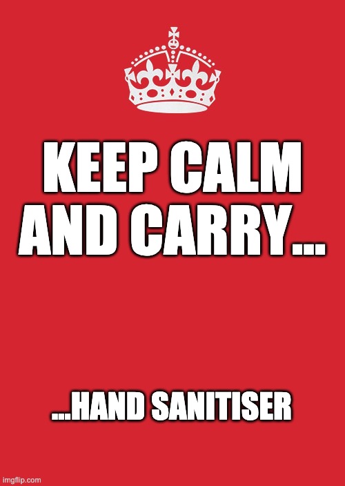 Keep Calm And Carry On Red | KEEP CALM AND CARRY... ...HAND SANITISER | image tagged in memes,keep calm and carry on red | made w/ Imgflip meme maker