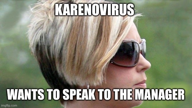 Karenovirus | KARENOVIRUS; WANTS TO SPEAK TO THE MANAGER | image tagged in karen,coronavirus,covid-19 | made w/ Imgflip meme maker
