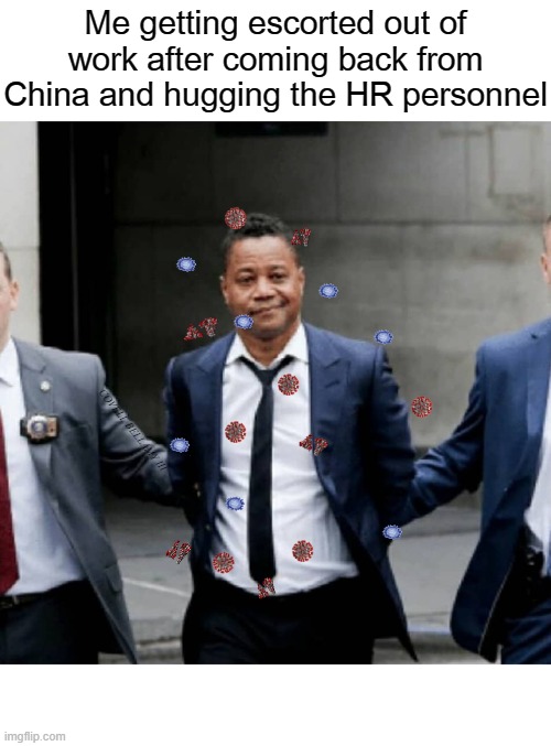 Me getting escorted out of work after coming back from China and hugging the HR personnel; COVELL BELLAMY III | image tagged in escorted out of work because of coronavirus | made w/ Imgflip meme maker