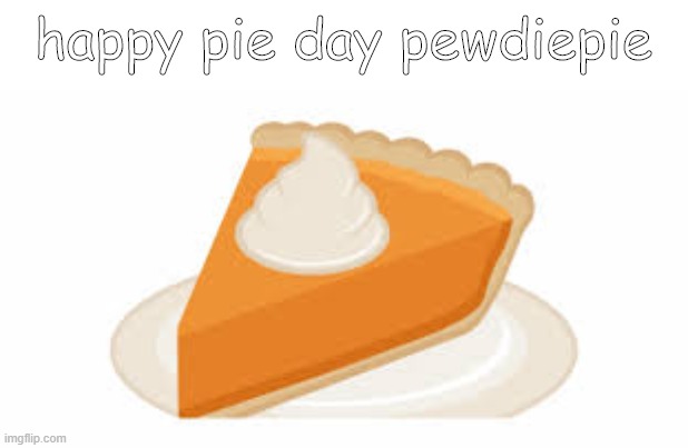 happy pie day pewdiepie | made w/ Imgflip meme maker