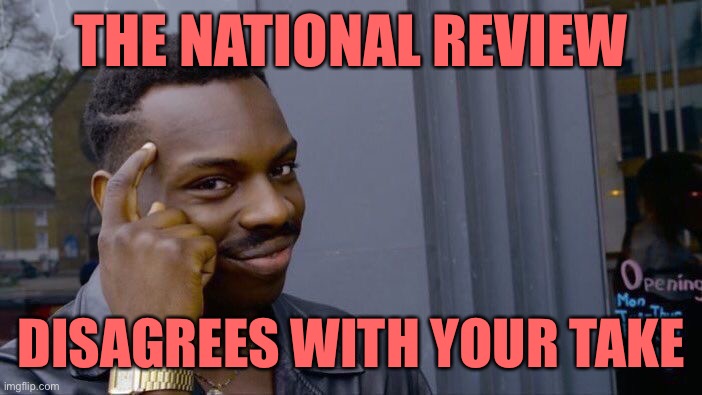 The National Review (conservative publication) says covid-19 is a bigger deal than swine flu. | THE NATIONAL REVIEW; DISAGREES WITH YOUR TAKE | image tagged in memes,roll safe think about it,covid-19,coronavirus,flu,conservative | made w/ Imgflip meme maker