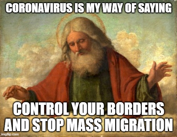 only god can judge me | CORONAVIRUS IS MY WAY OF SAYING; CONTROL YOUR BORDERS AND STOP MASS MIGRATION | image tagged in only god can judge me | made w/ Imgflip meme maker