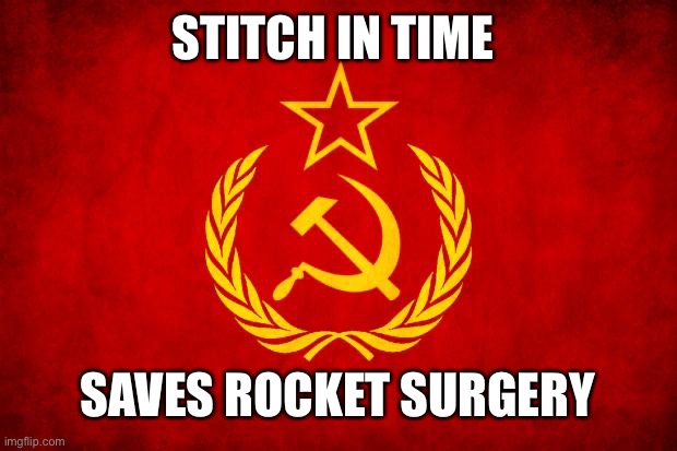 and everyone within minimum safe distance from blast point | STITCH IN TIME; SAVES ROCKET SURGERY | image tagged in in soviet russia | made w/ Imgflip meme maker