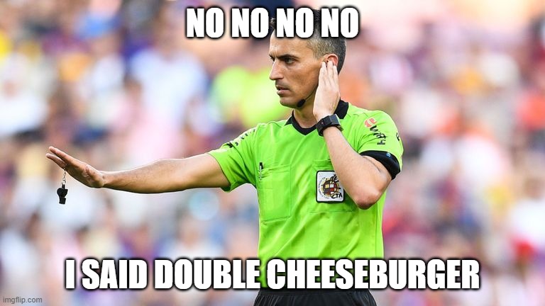 VAR wait | NO NO NO NO; I SAID DOUBLE CHEESEBURGER | image tagged in var wait | made w/ Imgflip meme maker