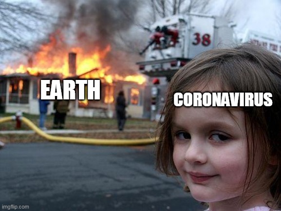 Disaster Girl Meme | EARTH; CORONAVIRUS | image tagged in memes,disaster girl | made w/ Imgflip meme maker