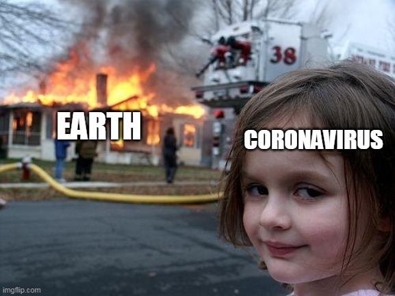 Disaster Girl | EARTH; CORONAVIRUS | image tagged in memes,disaster girl | made w/ Imgflip meme maker