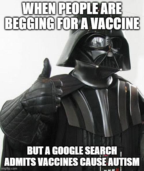 Good Job! | WHEN PEOPLE ARE BEGGING FOR A VACCINE; BUT A GOOGLE SEARCH ADMITS VACCINES CAUSE AUTISM | image tagged in good job | made w/ Imgflip meme maker