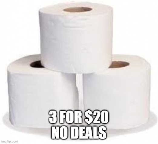 tp | 3 FOR $20
NO DEALS | image tagged in tp | made w/ Imgflip meme maker